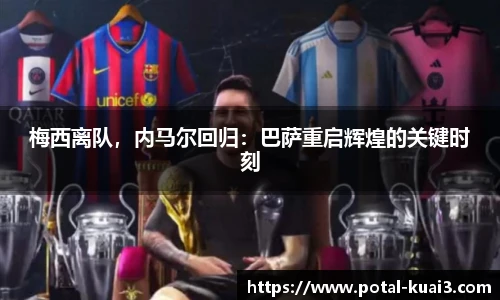 梅西离队,内马尔回归:巴萨重启辉煌的关键时刻