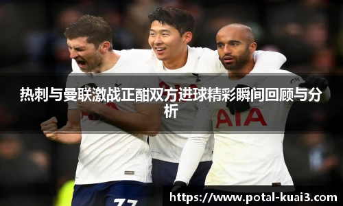 热刺与曼联激战正酣双方进球精彩瞬间回顾与分析