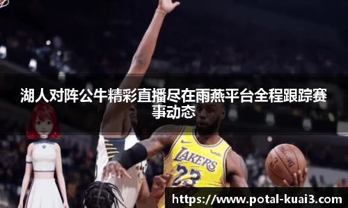 湖人对阵公牛精彩直播尽在雨燕平台全程跟踪赛事动态